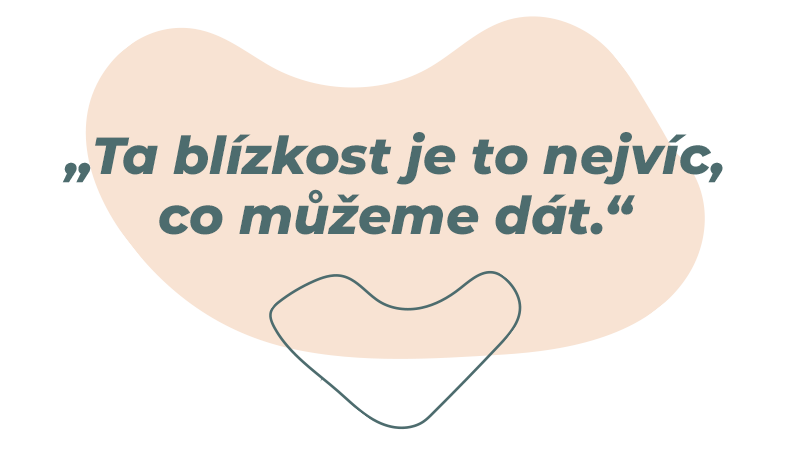 „Ta blízkost je to nejlepší, co můžeme dát.“