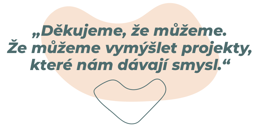„Děkujeme, že to můžeme dělat. Že můžeme vymýšlet projekty, které pro nás mají smysl.“